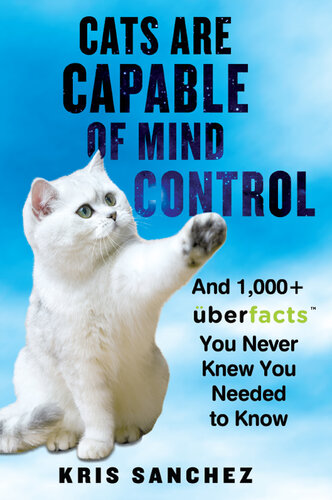 Cats Are Capable of Mind Control: And 1,000+ UberFacts You Never Knew You Needed to Know