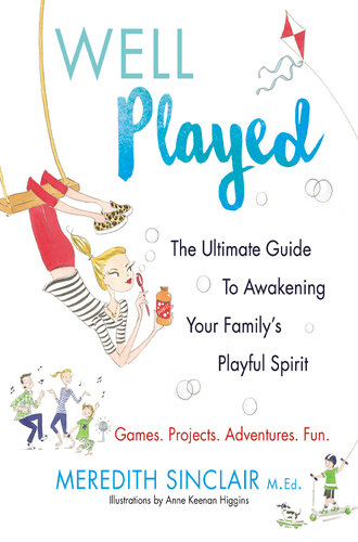 Well Played: The Ultimate Guide to Awakening Your Family's Playful Spirit