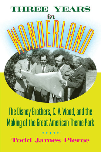Three Years in Wonderland: The Disney Brothers, C. V. Wood, and the Making of the Great American Theme Park