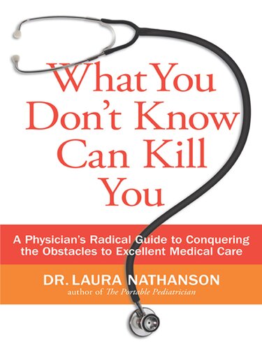 What You Don't Know Can Kill You: A Physician's Radical Guide to Conquering the Obstacles to Excellent Medical Care