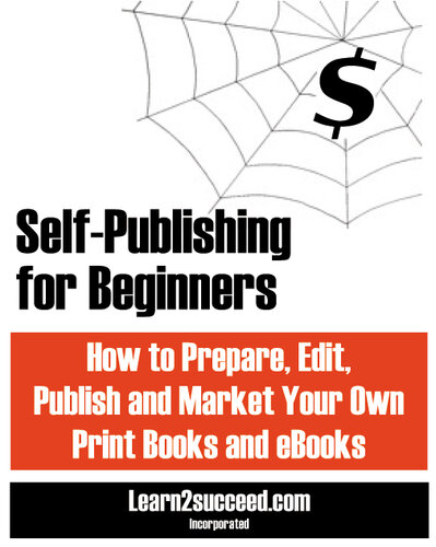 Self-Publishing for Beginners: How to Prepare, Edit, Publish and Market Your Own Print Books and eBooks