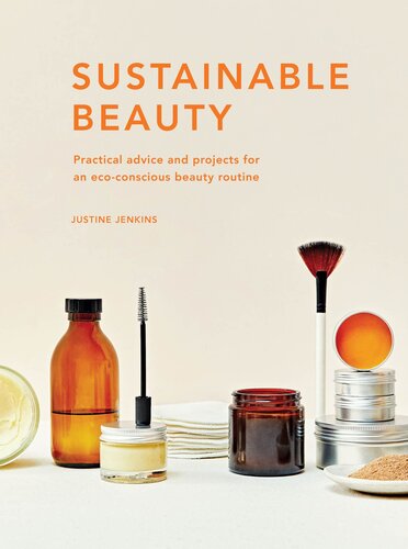 Sustainable Beauty: Practical advice and projects for an eco-conscious beauty routine