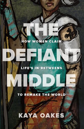 The Defiant Middle: How Women Claim Life's In-Betweens to Remake the World
