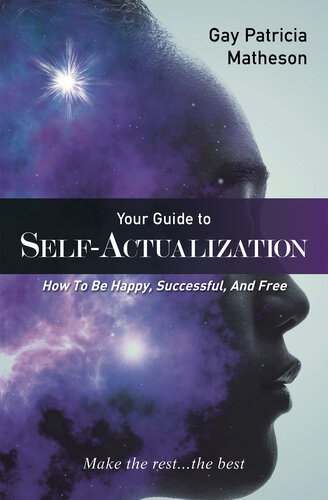 Your Guide to Self-Actualization: How to Be Happy, Successful, and Free