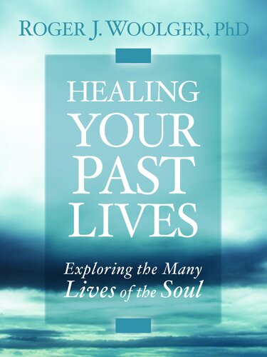 Healing Your Past Lives: Exploring the Many Lives of the Soul