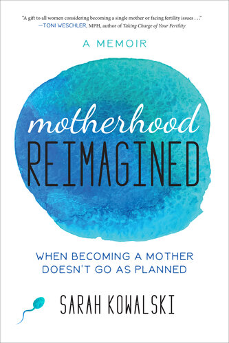 Motherhood Reimagined: When Becoming a Mother Doesn't Go As Planned: A Memoir