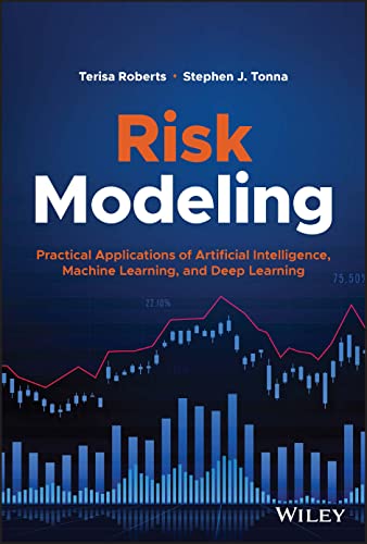 Risk Modeling: Practical Applications of Artificial Intelligence, Machine Learning, and Deep Learning