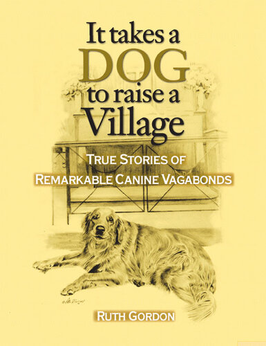 It Takes a Dog to Raise a Village: True Stories of Remarkable Canine Vagabonds