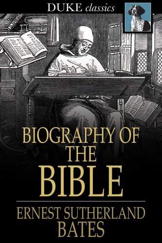 Biography of the Bible: Its Character, Authorship, Text, Translation and Influence on the Evolution of Mankind