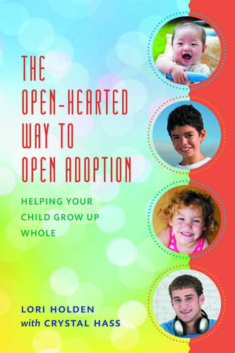 The Open-Hearted Way to Open Adoption: Helping Your Child Grow Up Whole