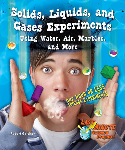 Solids, Liquids, and Gases Experiments Using Water, Air, Marbles, and More: One Hour or Less Science Experiments