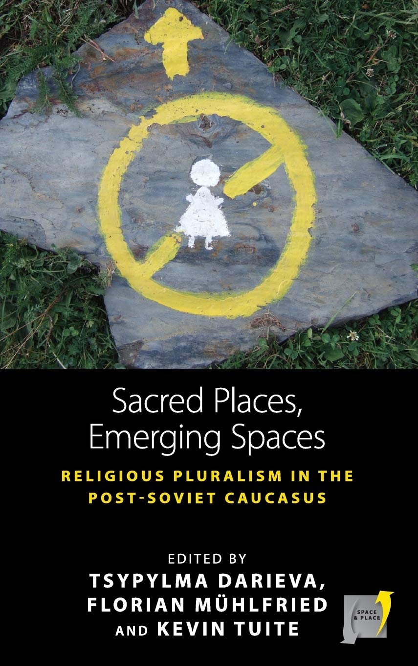 Sacred Places, Emerging Spaces: Religious Pluralism in the Post-Soviet Caucasus (Space and Place, 17)