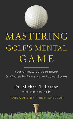 Mastering Golf's Mental Game: Your Ultimate Guide to Better On-Course Performance and Lower Scores