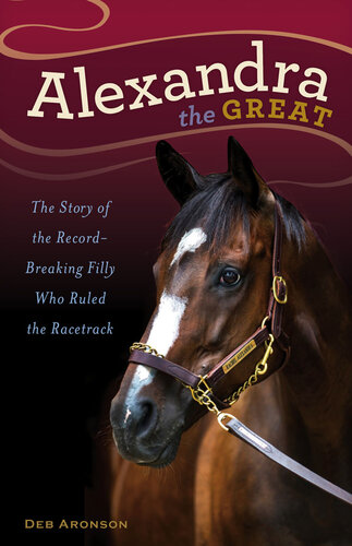Alexandra the Great: The Story of the Record-Breaking Filly Who Ruled the Racetrack