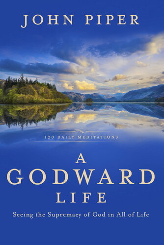 A Godward Life: Savoring the Supremacy of God in All of Life