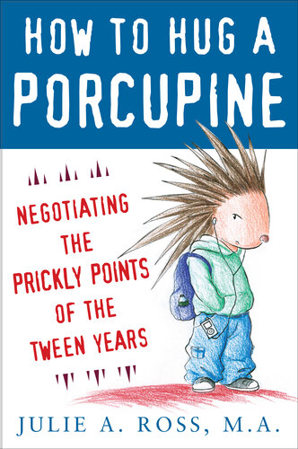 How to Hug a Porcupine: Negotiating the Prickly Points of the Tween Years