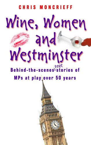 Wine, Women and Westminster: Behind the Scenes Stories of MPs at Play Over 50 Years