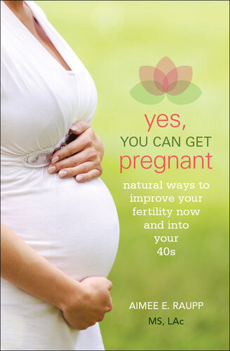 Yes, You Can Get Pregnant: Natural Ways to Improve Your Fertility Now and into Your 40s