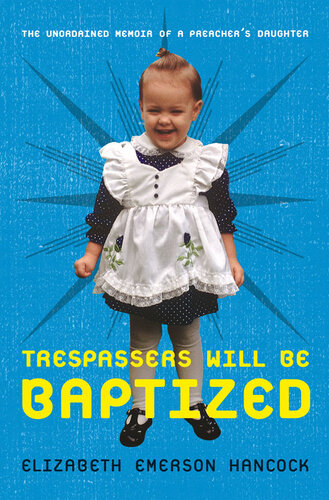 Trespassers Will Be Baptized: The Unordained Memoir of a Preacher's Daughter