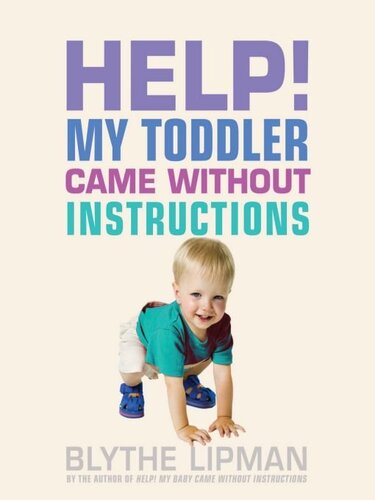 Help! My Toddler Came Without Instructions: Practical tips for Parenting a Happy One, Two, Three and Four Year Old
