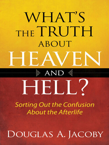 What's the Truth about Heaven and Hell?: Sorting Out the Confusion about the Afterlife