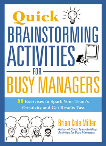 Quick Brainstorming Activities for Busy Managers: 50 Exercises to Spark Your Team's Creativity and Get Results Fast