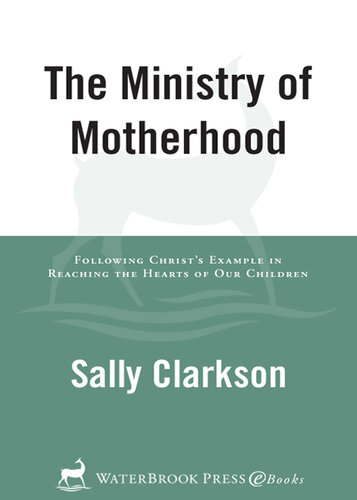 The Ministry of Motherhood: Following Christ's Example in Reaching the Hearts of Our Children