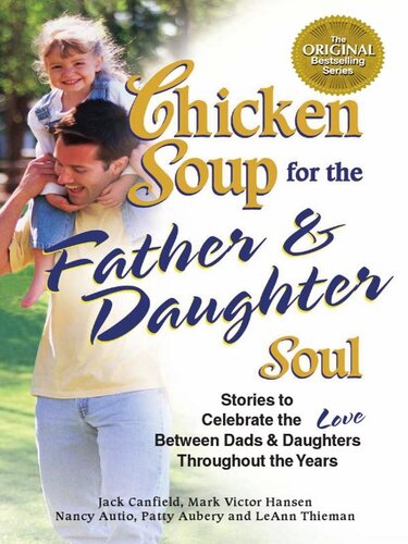 Chicken Soup for the Father & Daughter Soul: Stories to Celebrate the Love Between Dads & Daughters Throughout the Years