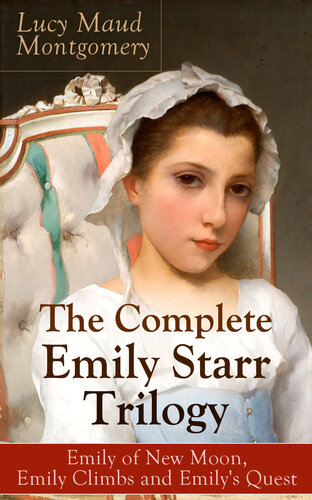 The Complete Emily Starr Trilogy: Emily of New Moon, Emily Climbs and Emily's Quest: From the author of Anne of Green Gables, Anne of Avonlea, Anne of the Island, Anne's House of Dreams, The Blue Castle, The Story Girl and more