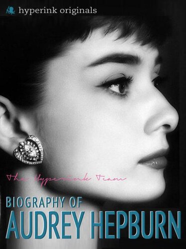 Audrey Hepburn: Biography of Hollywood's Greatest Movie Actress