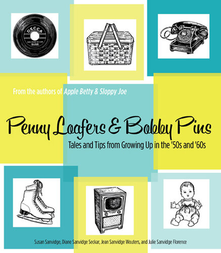 Penny Loafers & Bobby Pins: Tales and Tips from Growing Up in the '50s and '60s