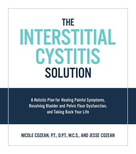 The Interstitial Cystitis Solution: A Holistic Plan for Healing Painful Symptoms, Resolving Bladder and Pelvic Floor Dysfunction, and Taking Back Your Life