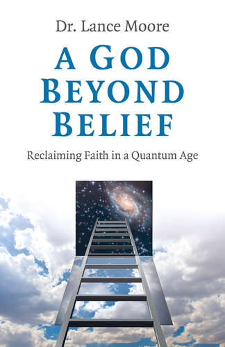 A God Beyond Belief: Reclaiming Faith in a Quantum Age