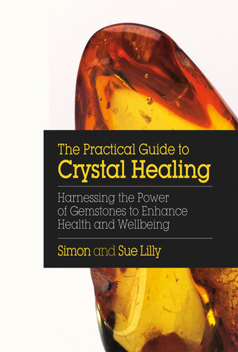 The Practical Guide to Crystal Healing: Harnessing the Power of Gemstones to Enhance Health and Well-Being