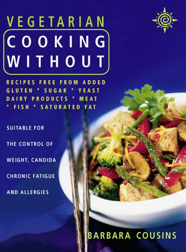 Vegetarian Cooking Without: Recipes free from added gluten, sugar, yeast, dairy products, meat, fish, saturated fat (Text only)