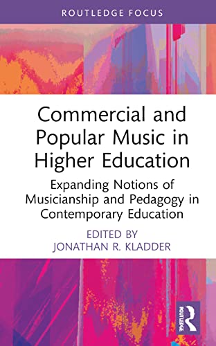 Commercial and Popular Music in Higher Education: Expanding Notions of Musicianship and Pedagogy in Contemporary Education