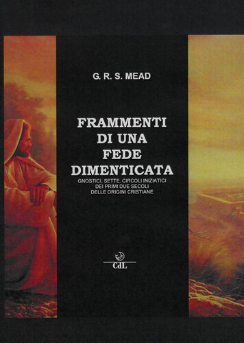 Frammenti di una fede dimenticata. Gnostici, sette, circoli iniziatici dei primi due secoli delle origini cristiane