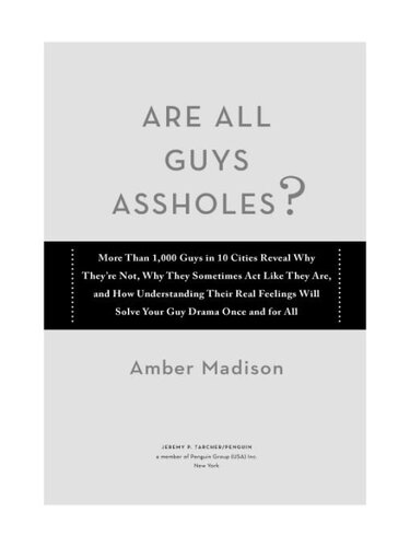 Are All Guys Assholes?: More Than 1,000 Guys in 10 Cities Reveal Why They're Not, Why They Sometimes ACT Like They Are, and How Understanding Their Real Feelings Will Solve Your Guy Drama Once and for All
