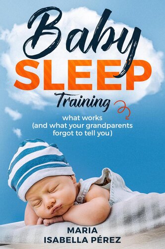 Baby Sleep Training Book: What Works (And What Your Grandparents Forgot to Tell You)