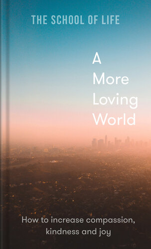 A More Loving World: How to increase compassion, kindness and joy