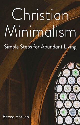 Christian Minimalism: Simple Steps for Abundant Living