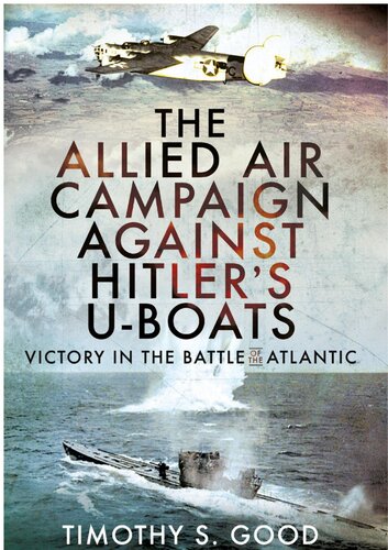 The Allied Air Campaign Against Hitler's U-Boats: Victory in the Battle of the Atlantic