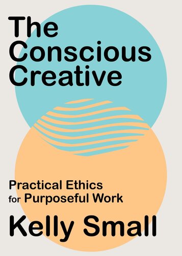 The Conscious Creative: Practical Ethics for Purposeful Work