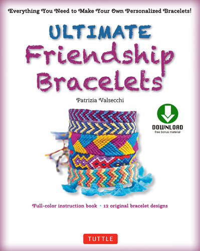 Ultimate Friendship Bracelets Ebook: Make 12 Easy Bracelets Step-by-Step (Downloadable material included)