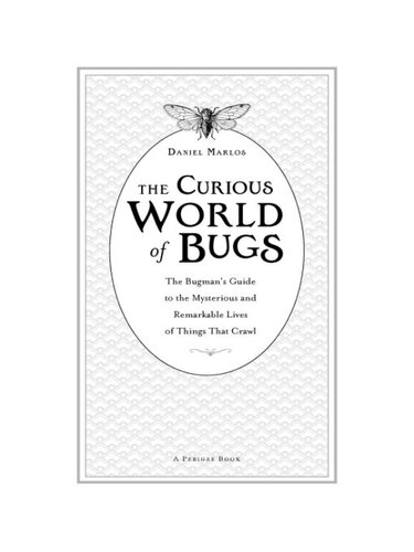 The Curious World of Bugs: The Bugman's Guide to the Mysterious and Remarkable Lives of Things That Crawl