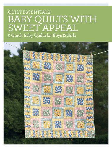 Baby Quilts with Sweet Appeal: 5 Quick Baby Quilts for Boys & Girls