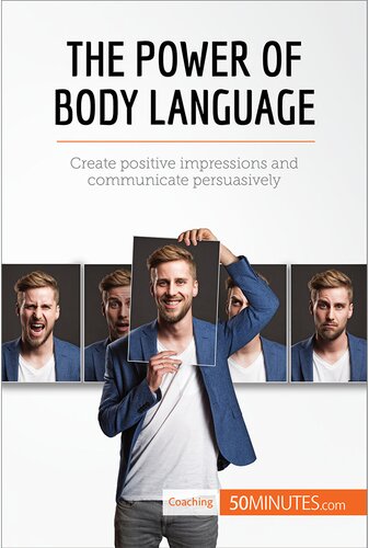 The Power of Body Language: Create positive impressions and communicate persuasively