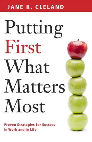 Putting First What Matters Most: Proven Strategies for Success in Work and Life