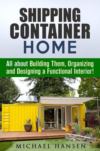 Shipping Container Home: All about Building Them, Organizing and Designing a Functional Interior!