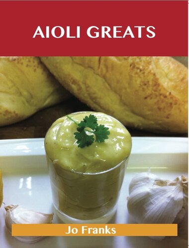 Aioli Greats: Delicious Aioli Recipes, the Top 47 Aioli Recipes